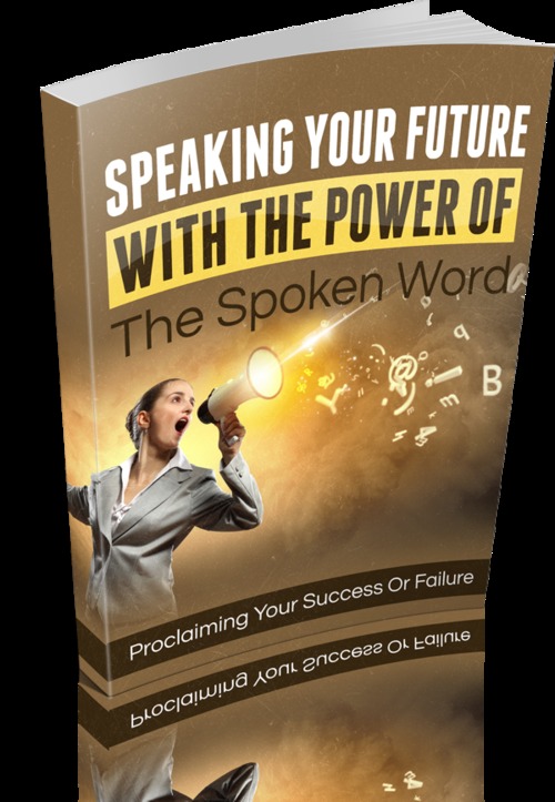 Product picture Speaking Your Future With The Power Of The Spoken Word 